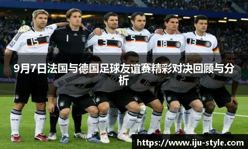 9月7日法国与德国足球友谊赛精彩对决回顾与分析