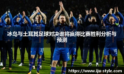 冰岛与土耳其足球对决谁将赢得比赛胜利分析与预测