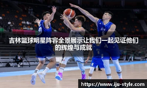 吉林篮球明星阵容全景展示让我们一起见证他们的辉煌与成就